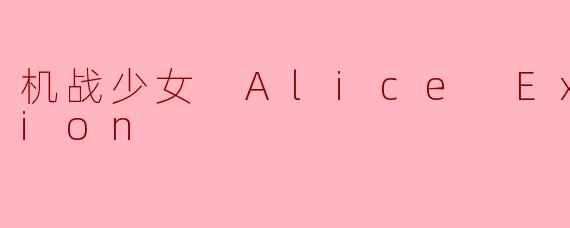 《机战少女AliceExpansion:华丽机甲与少女羁绊的全新篇章》